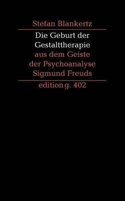 Die Geburt der Gestalttherapie aus dem Geiste der Psychoanalyse Sigmund Freuds(German, Paperback, Blankertz Stefan)