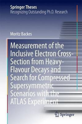 Measurement of the Inclusive Electron Cross-Section from Heavy-Flavour Decays and Search for Compressed Supersymmetric Scenarios with the Atlas Experiment(English, Electronic book text, unknown) Measurement of the Inclusive Electron Cross-Section from Heavy-Flavour Decays and Search for Compressed Supersymmetric Scenarios with the Atlas Experiment(English, Electronic book text, unknown)