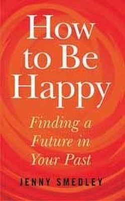 How to be Happy  - Finding a Future in Your Past(English, Paperback, Smedley Jenny)