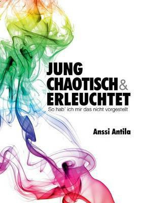 Jung, chaotisch und erleuchtet - So hab' ich mir das nicht vorgestellt(German, Paperback, Antila Anssi)