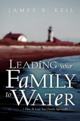 Leading Your Family To Water(English, Hardcover, Keil James B)