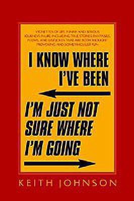 I Know Where I've Been. I'm Just Not Sure Where I'm Going.(English, Hardcover, Johnson Keith Dr Dr)
