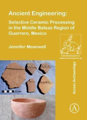 Ancient Engineering: Selective Ceramic Processing in the Middle Balsas Region of Guerrero, Mexico(English, Paperback, Meanwell Jennifer)