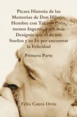 Picara Historia de Las Memorias de Don Hilario, Hombre Con Talento Poco, Menos Ingenio, y Sin Mas Designio Que El de Sus Suenos y Su Fe Por Encontrar(English, Paperback, Ortiz Felix Cantu)