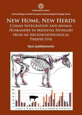 New Home, New Herds: Cuman Integration and Animal Husbandry in Medieval Hungary from an Archaeozoological Perspective(English, Paperback, Lyublyanovics Kyra)