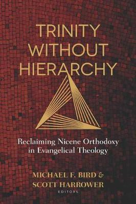 Trinity Without Hierarchy - Reclaiming Nicene Orthodoxy in Evangelical Theology(English, Paperback, Bird Michael)