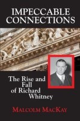 Impeccable Connections  - The Rise and Fall of Richard Whitney(English, Paperback, MacKay Malcolm)