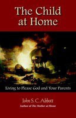 The Child at Home(English, Paperback, Abbott John Stevens Cabot)