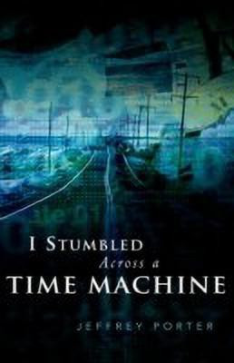 I Stumbled Across A Time Machine(English, Hardcover, Porter Jeffrey E)