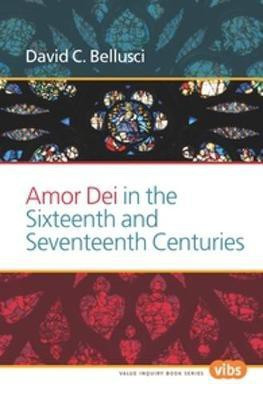Amor Dei in the Sixteenth and Seventeenth Centuries(English, Paperback, Bellusci David C.)