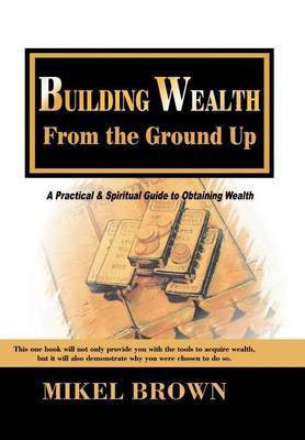 Building Wealth from the Ground Up(English, Hardcover, Brown Mikel)