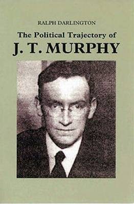 The Political Trajectory of J T Murphy(English, Hardcover, Darlington Ralph)