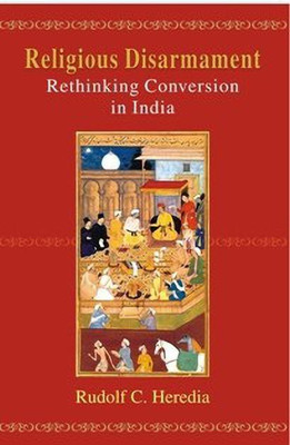 Religious Disarmament Rethinking Religious Conversion in India(English, Paperback, Heredia Rudolf C.)