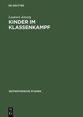 Kinder Im Klassenkamf - Die Geschichte Der Poinieroganisation Von 1948 Bis Ende Der Funfziger Jahre(German, Hardcover, Ansorg L)