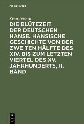 Die Bluetezeit der deutschen Hanse. Hansische Geschichte von der zweiten Haelfte des XIV. bis zum letzten Viertel des XV. Jahrhunderts, II. Band(German, Hardcover, Daenell Ernst)