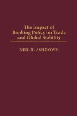 The Impact of Banking Policy on Trade and Global Stability(English, Hardcover, Ashdown Neil H.)