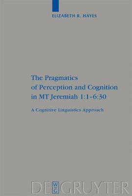 The Pragmatics of Perception and Cognition in MT Jeremiah 1:1-6:30(English, Electronic book text, Hayes Elizabeth)