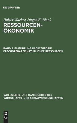 Ressourcenoekonomik, Band 2, Einfuehrung in die Theorie erschoepfbarer natuerlicher Ressourcen(German, Hardcover, Wacker Holger)