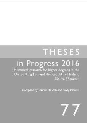 Theses in Progress 2016: Historical research for higher degrees in the United Kingdom and the Republic of Ireland list no. 77 part II(English, Paperback, unknown)