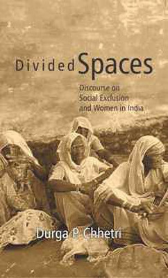 Divided Spaces: Discourse on Social Exclusion and Women in India(English, Paperback, Chhetri Durga P.)