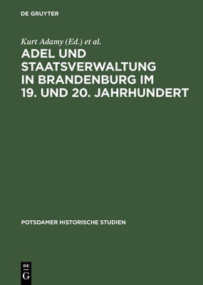 Adel Und Staatsverwaltung in Brandenburg Im 19. Und 20. Jahrhundert Ein Historischer Vergleich(German, Hardcover, AA)