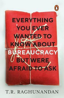 Everything You Ever Wanted to Know about Bureaucracy But Were Afraid to Ask(English, Paperback, Raghunandan T.R.)