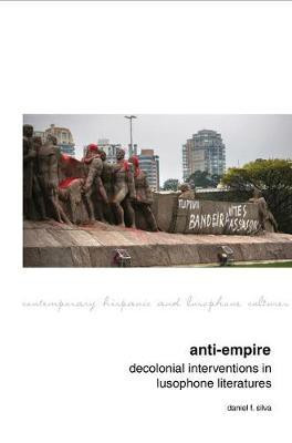 Anti-Empire: Decolonial Interventions in Lusophone Literatures(English, Electronic book text, Silva Daniel F.)