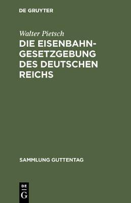 Die Eisenbahn-Gesetzgebung des Deutschen Reichs(German, Hardcover, Pietsch Walter)