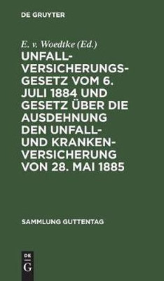 Unfallversicherungsgesetz Vom 6. Juli 1884 Und Gesetz UEber Die Ausdehnung Den Unfall- Und Krankenversicherung Von 28. Mai 1885(German, Hardcover, unknown)