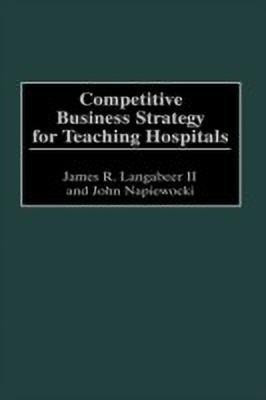 Competitive Business Strategy for Teaching Hospitals(English, Hardcover, Langabeer James)