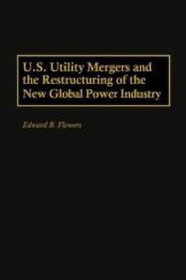 U.S. Utility Mergers and the Restructuring of the New Global Power Industry(English, Hardcover, Flowers Edward B.)