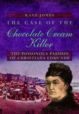 Case of the Chocolate Cream Killer: The Poisonous Passion of Christiana Edmunds(English, Paperback, Jones Kaye)