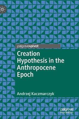 Creation Hypothesis in the Anthropocene Epoch(English, Hardcover, Kaczmarczyk Andrzej)