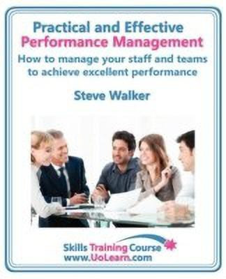 Practical and Effective Performance Management - How Excellent Leaders Manage and Improve Their Staff, Employees and Teams by Evaluation, Appraisal and Leadership for Top Performance and Career Development(English, Paperback, Walker Steve)