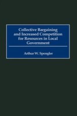 Collective Bargaining and Increased Competition for Resources in Local Government(English, Hardcover, Spengler Arthur W.)