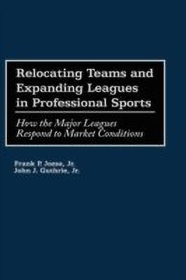 Relocating Teams and Expanding Leagues in Professional Sports(English, Hardcover, Jozsa Frank P. Jr.)