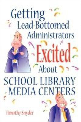 Getting Lead-Bottomed Administrators Excited About School Library Media Centers(English, Paperback, Snyder Timothy)