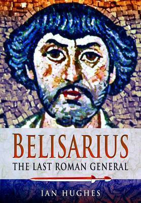 Belisarius: The Last Roman General(English, Paperback, Hughes Ian)