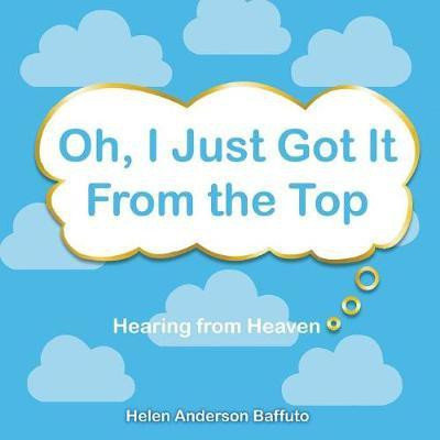 Oh, I Just Got It From the Top(English, Paperback, Baffuto Helen Anderson)