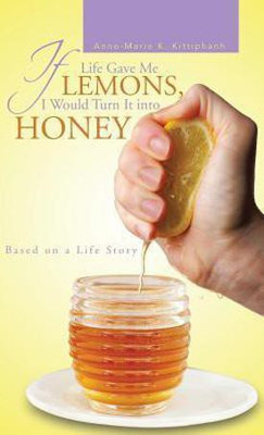 If Life Gave Me Lemons, I Would Turn It Into Honey(English, Hardcover, Kittiphanh Anne-Marie K)