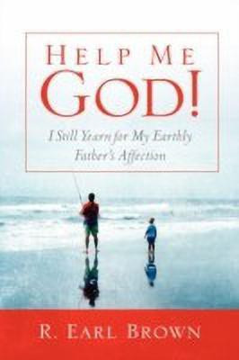 Help Me God! I Still Yearn for My Earthly Father's Affection(English, Paperback, Brown R Earl)