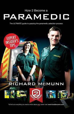 How to Become a Paramedic: The Ultimate Guide to Passing the Paramedic/Emergency Care Assistant Selection Process(English, Paperback, McMunn Richard)