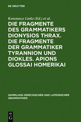 Die Fragmente Des Grammatikers Dionysios Thrax. Die Fragmente Der Grammatiker Tyrannion Und Diokles. Apions Glossai Homerikai(German, Electronic book text, unknown)