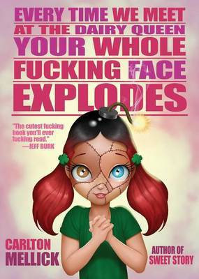 Every Time We Meet at the Dairy Queen, Your Whole f**King Face Explodes(English, Paperback, Mellick Carlton III)