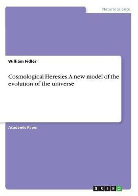 Cosmological Heresies. A new model of the evolution of the universe(English, Paperback, Fidler William)