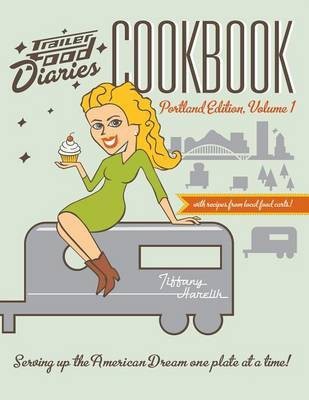 Trailer Food Diaries Cookbook: Portland Edition, Volume 1(English, Electronic book text, Harelik Tiffany)