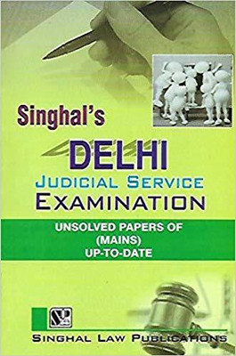 Singhal's Delhi Judicial Service Examination : Unsolved Papers Of (Mains) Up-To-Date(Paperback, Singhal Law Publications)