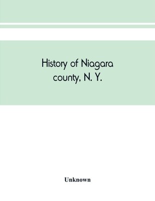 History of Niagara county, N. Y., with illustrations descriptive of its scenery, private residences, public buildings, fine blocks, and important manufactories, and portraits of old pioneers and prominent residents(English, Paperback, unknown)