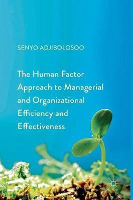 The Human Factor Approach to Managerial and Organizational Efficiency and Effectiveness(English, Hardcover, Adjibolosoo Senyo)