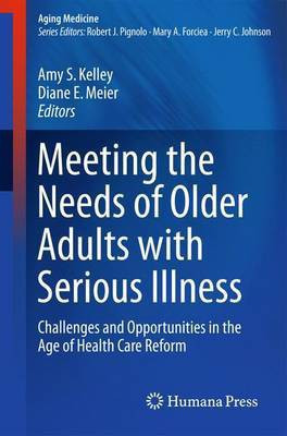 Meeting the Needs of Older Adults with Serious Illness; Challenges and Opportunities in the Age of Health Care Reform(English, Electronic book text, unknown)
